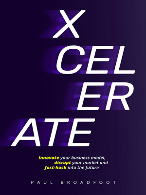 cover image of Xcelerate: Innovate your business model, disrupt your market, fast-hack into the future